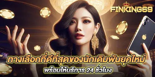 ทางเลือกที่ดีที่สุดของนักเดิมพันยุคใหม่พร้อมให้บริการ 24 ชั่วโมง